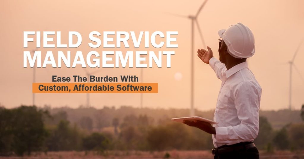 Ease Your Field Service Management Burden With Custom Software
