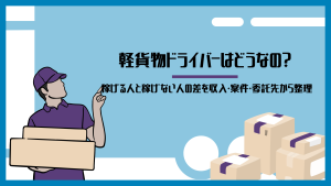 軽貨物ドライバーはどうなの？稼げる人と稼げない人の差を収入・案件・委託先から整理