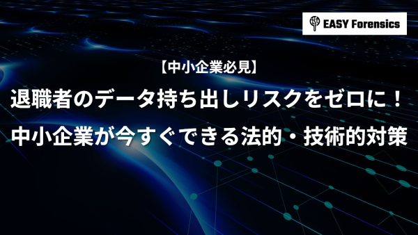 退職者のデータ持ち出しリスクをゼロに！中小企業が今すぐできる法的・技術的対策
