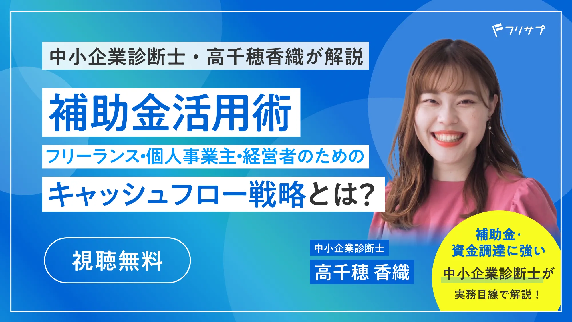 中小企業診断士・高千穂香織が解説 補助金活用術 フリーランス・個人事業主・経営者のためのキャッシュフロー戦略とは？［視聴無料］補助金･資金調達に強い中小企業診断士が実務目線で解説！ 中小企業診断士 高千穂 香織｜フリサプ