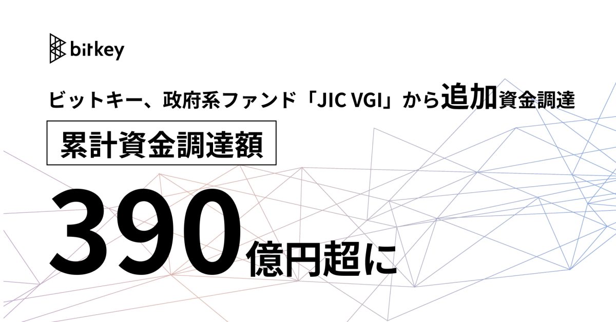 ビットキー、政府系ファンド「JIC VGI」から追加資金調達 累計資金調達額390億円超に