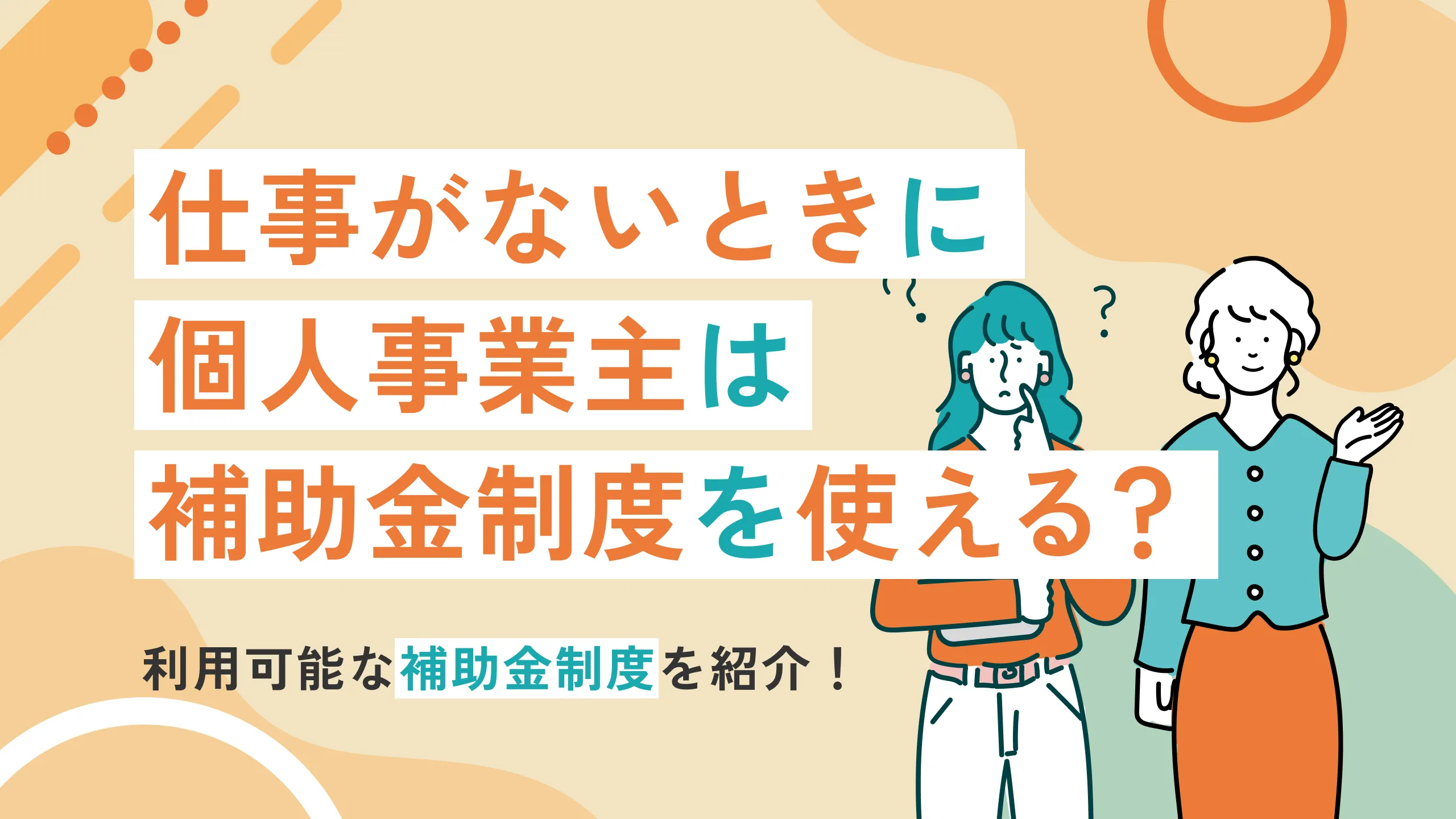 仕事がないときに個人事業主は補助金制度を使える？｜利用可能な補助金制度を紹介！