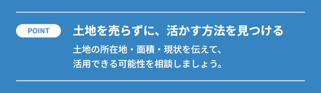 POINT 土地を売らずに活かす方法を見つける