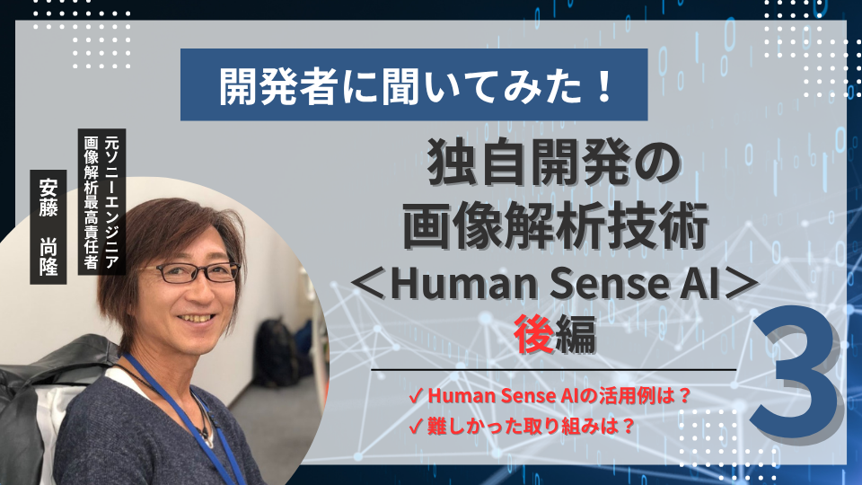 アルゴリズム開発者に聞いてみた！vol.3「独自開発の画像解析技術＜Human Sense AI＞後編」
