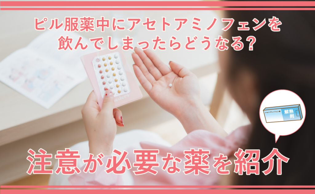 ピル服薬中にアセトアミノフェンを飲んでしまったらどうなる？注意が