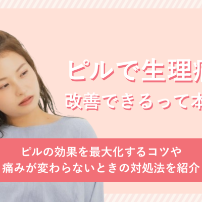 ピルで生理痛は改善できるって本当？ピルの効果を最大化するコツや痛みが変わらないときの対処法を紹介