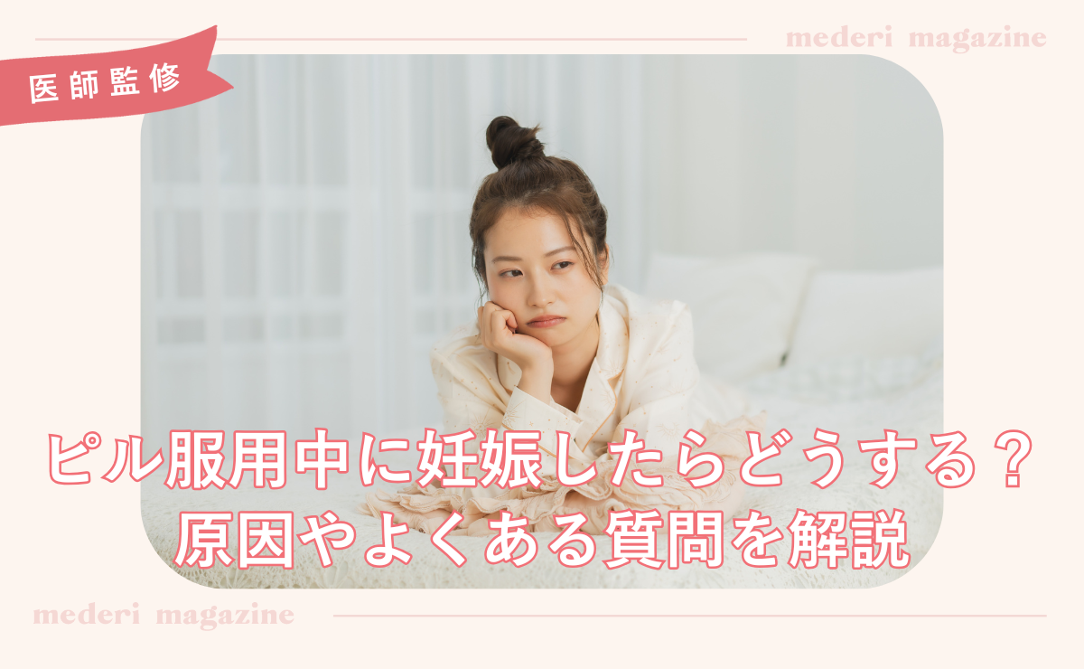 ピル服用中に妊娠したらどうする？原因やよくある質問について解説