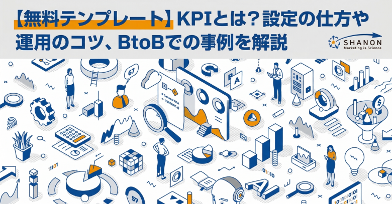 【無料テンプレート】KPIとは？設定の仕方や運用のコツ、BtoBでの事例を解説