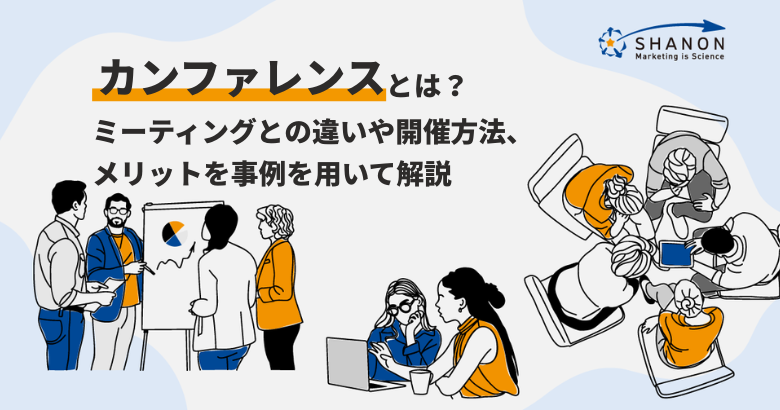 カンファレンスとは？ミーティングとの違いや開催方法、メリットを事例を用いて解説