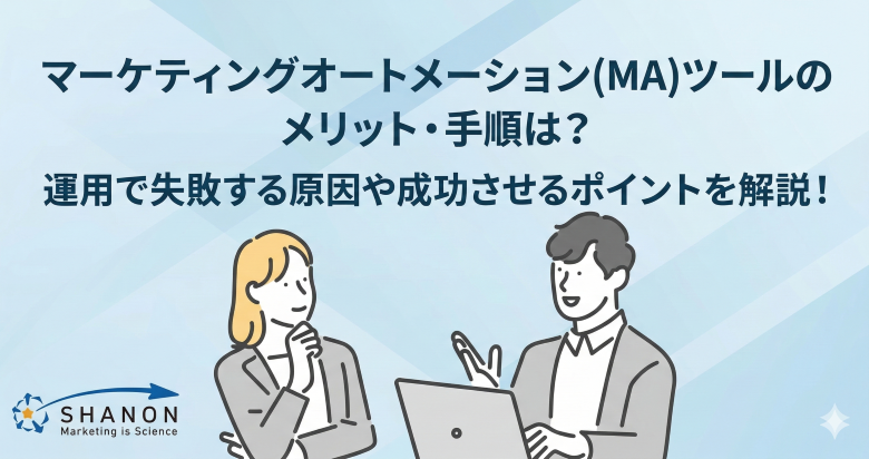 マーケティングオートメーション(MA)ツールのメリット・手順は？運用で失敗する原因や成功させるポイントを解説！