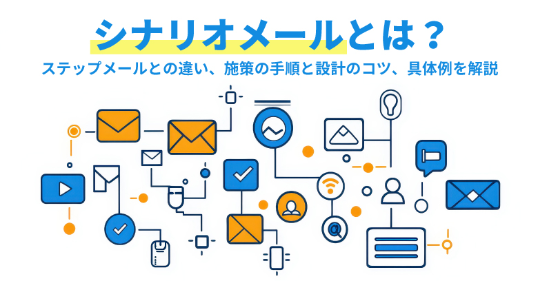 シナリオメールとは？　ステップメールとの違い、施策の手順と設計のコツ、具体例を解説