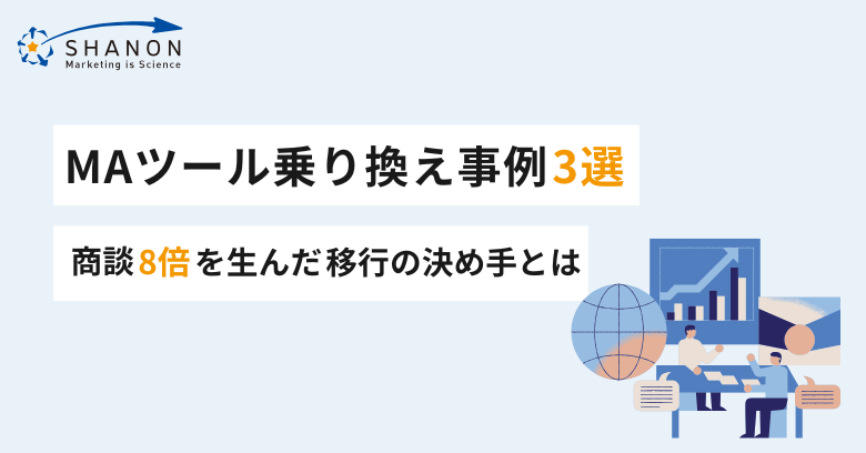 MAツール乗り換え事例3選｜商談8倍を生んだ移行の決め手とは