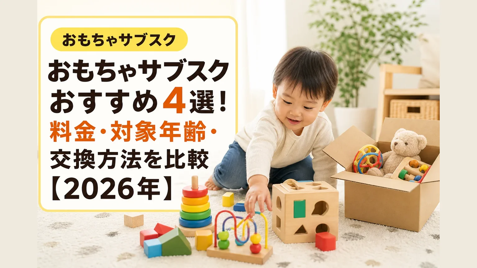 おもちゃサブスクおすすめ4選！料金・対象年齢・交換方法を比較【2026年】