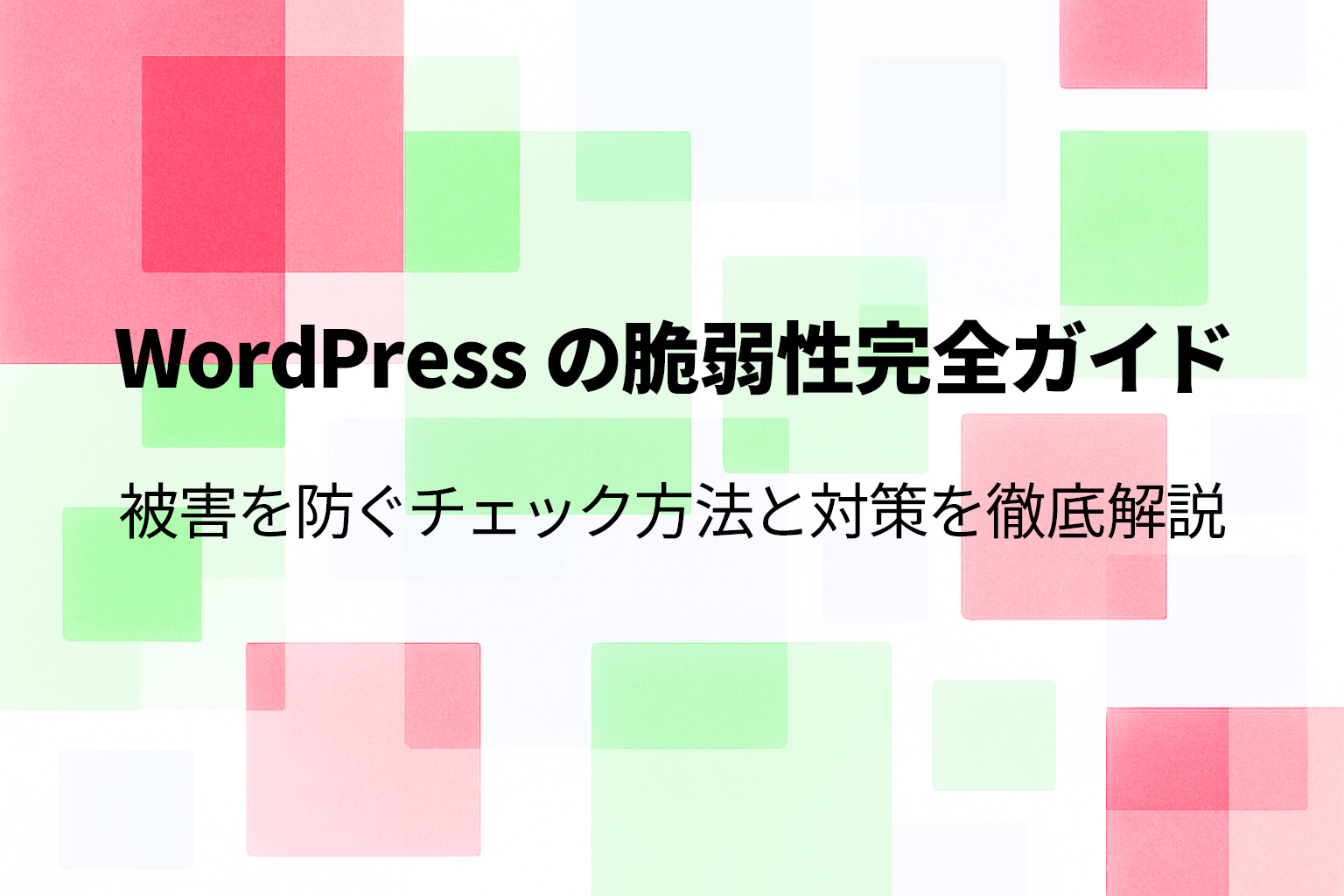 WordPressの脆弱性完全ガイド｜被害を防ぐチェック方法と対策を徹底解説