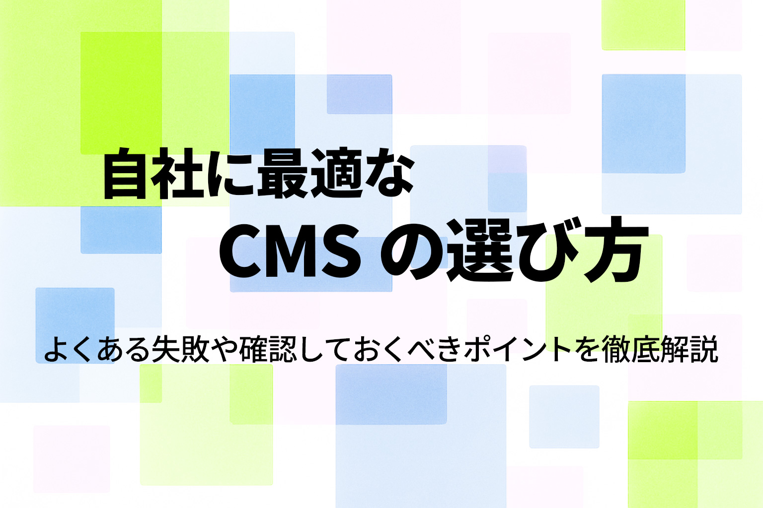 自社に最適なCMSの選び方|よくある失敗や確認しておくべきポイントを徹底解説