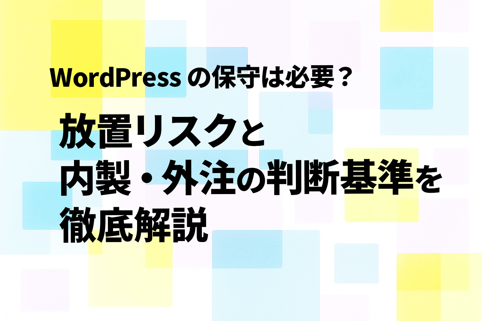 WordPressの保守は必要?放置リスクと内製・外注の判断基準を徹底解説