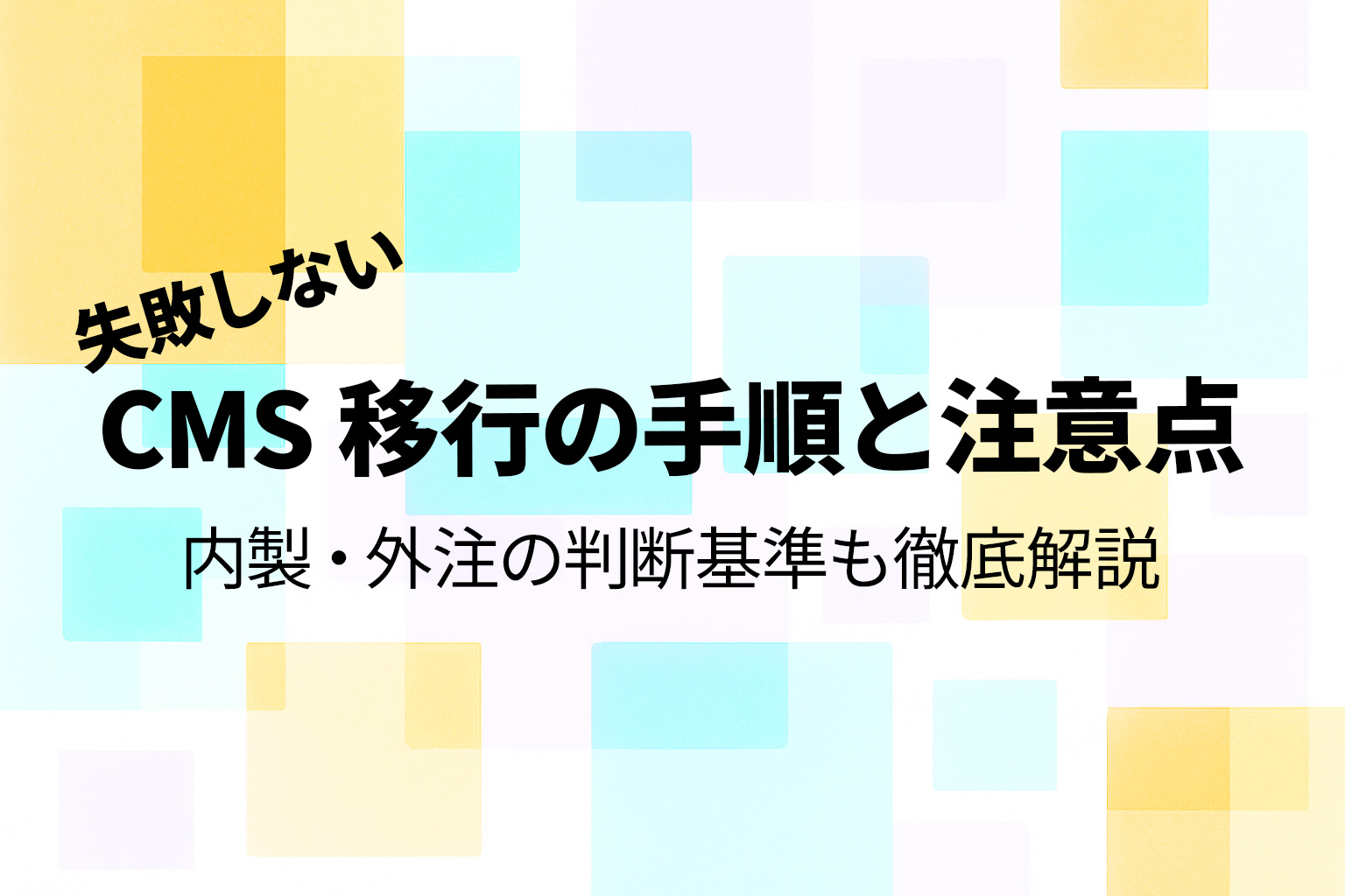失敗しない CMS 移行の手順と注意点|内製・外注の判断基準も徹底解説