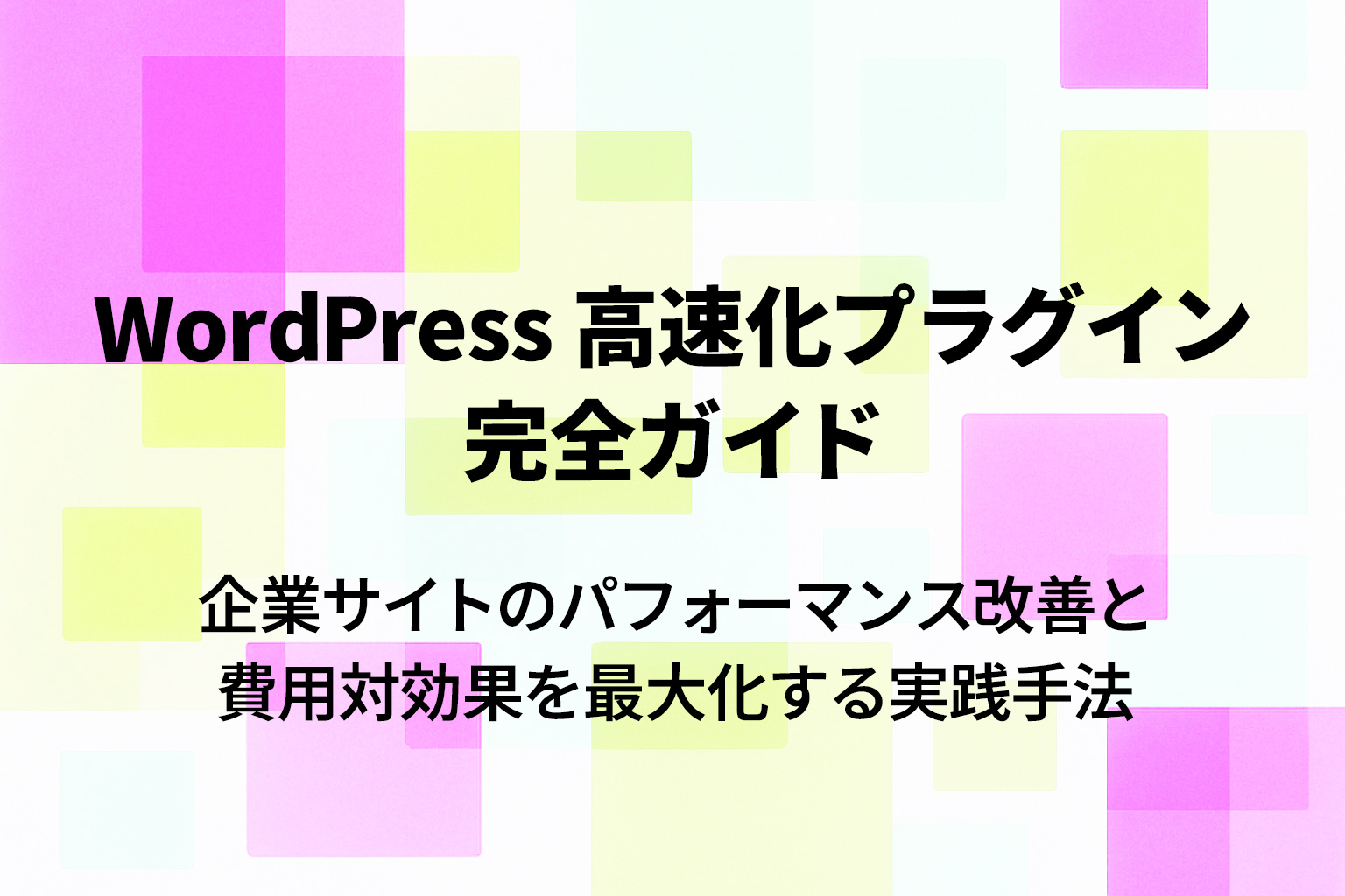 WordPress 高速化プラグイン完全ガイド｜企業サイトのパフォーマンス改善と費用対効果を最大化する実践手法
