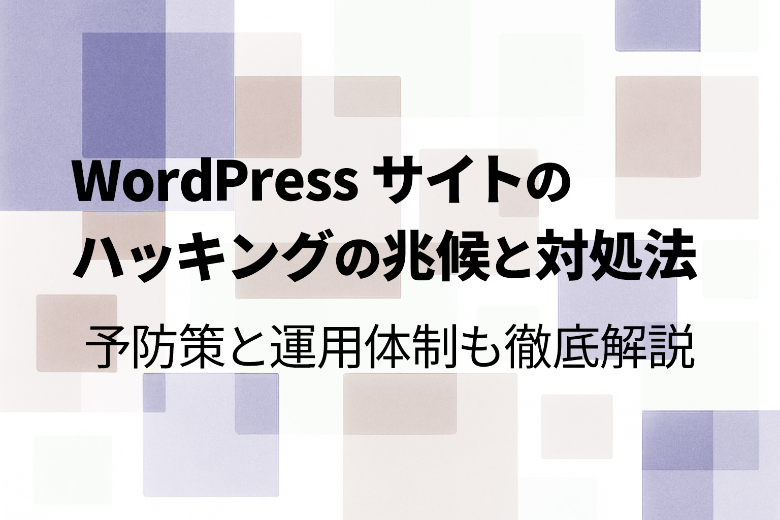 WordPress サイトのハッキングの兆候と対処法｜予防策と運用体制も徹底解説
