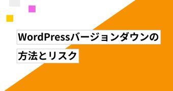 WordPress バージョンダウンの方法とリスク｜安全な運用方法を解説