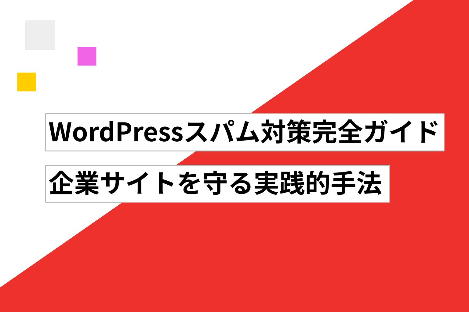 WordPressスパム対策完全ガイド|企業サイトを守る実践的手法