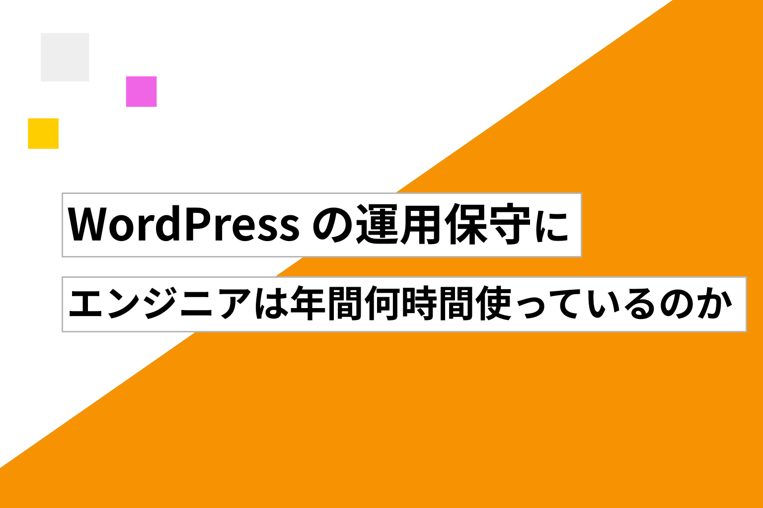 WordPress の運用保守に、エンジニアは年間何時間使っているのか
