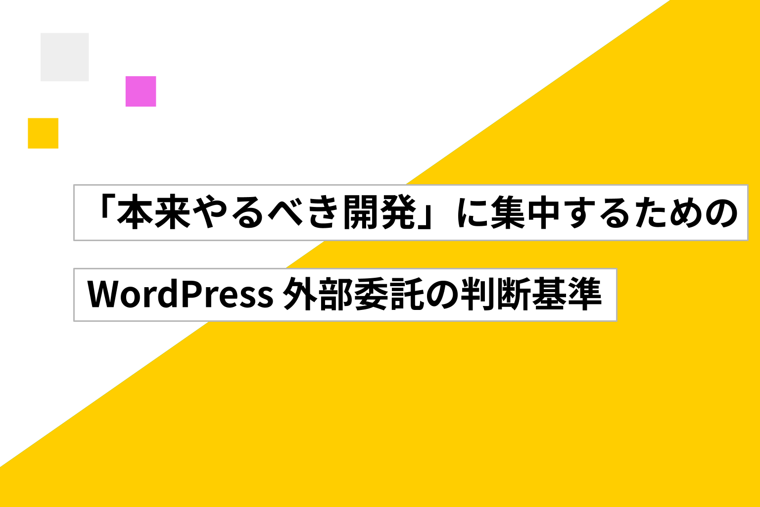 「本来やるべき開発」に集中するための、WordPress 外部委託の判断基準