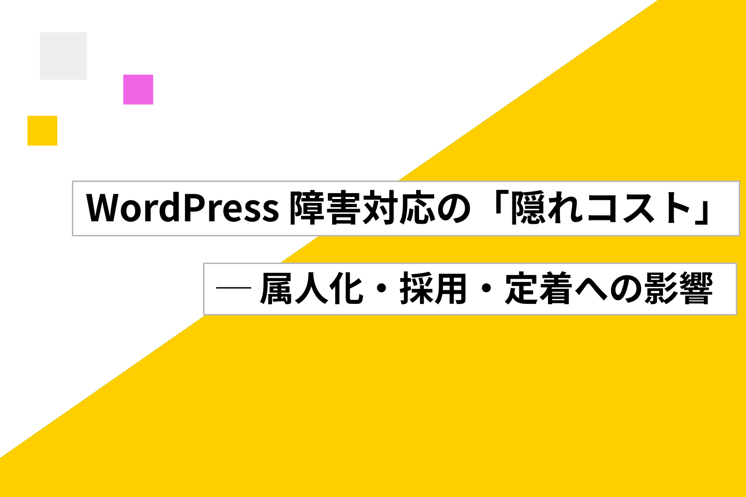 WordPress 障害対応の「隠れコスト」── 属人化・採用・定着への影響