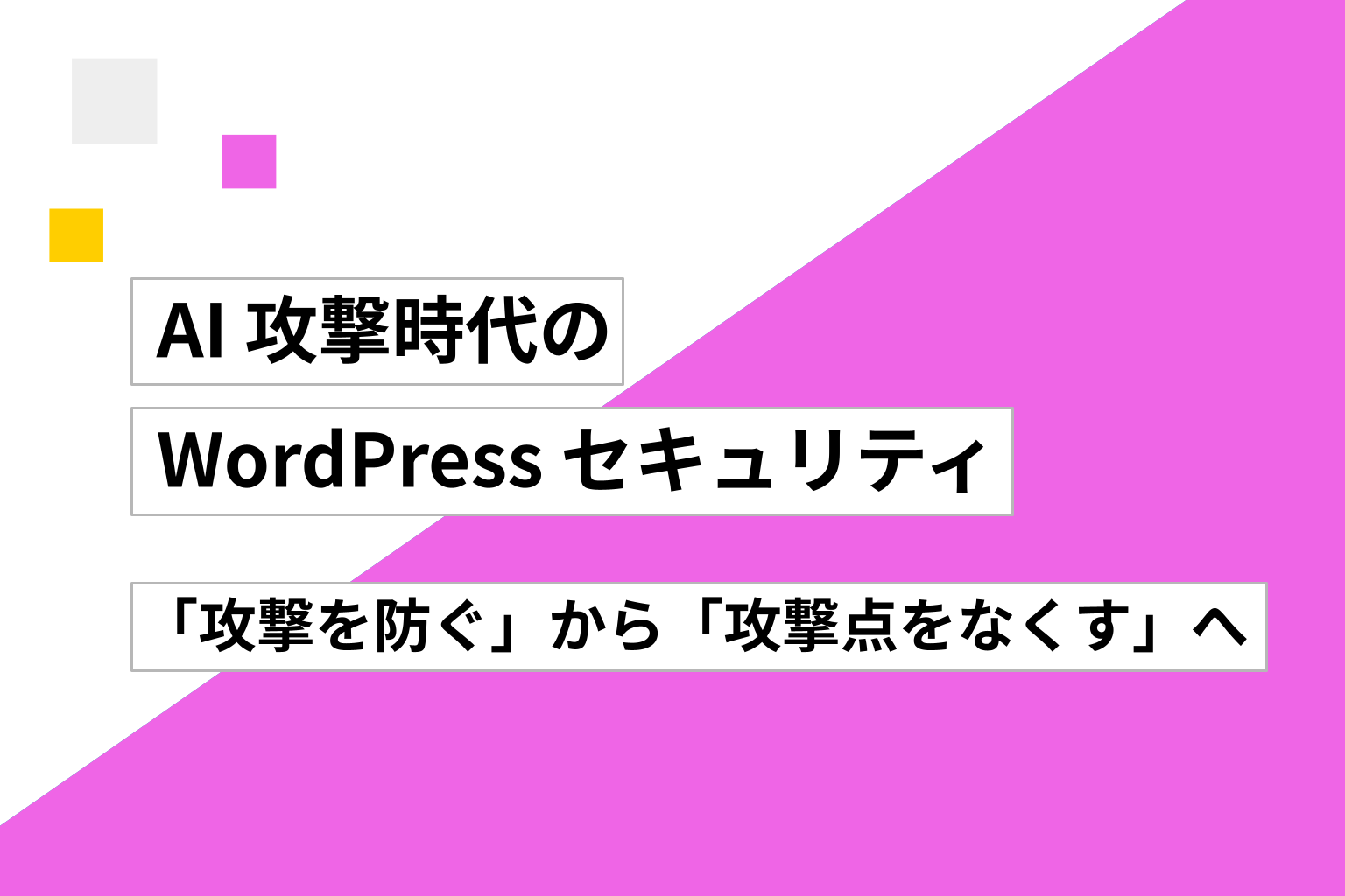 AI 攻撃時代の WordPress セキュリティ ──「攻撃を防ぐ」から「攻撃点をなくす」へ