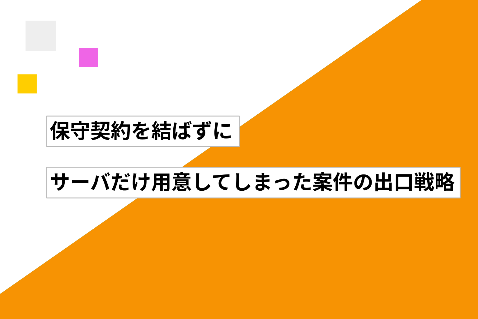 保守契約を結ばずにサーバだけ用意してしまった案件の出口戦略